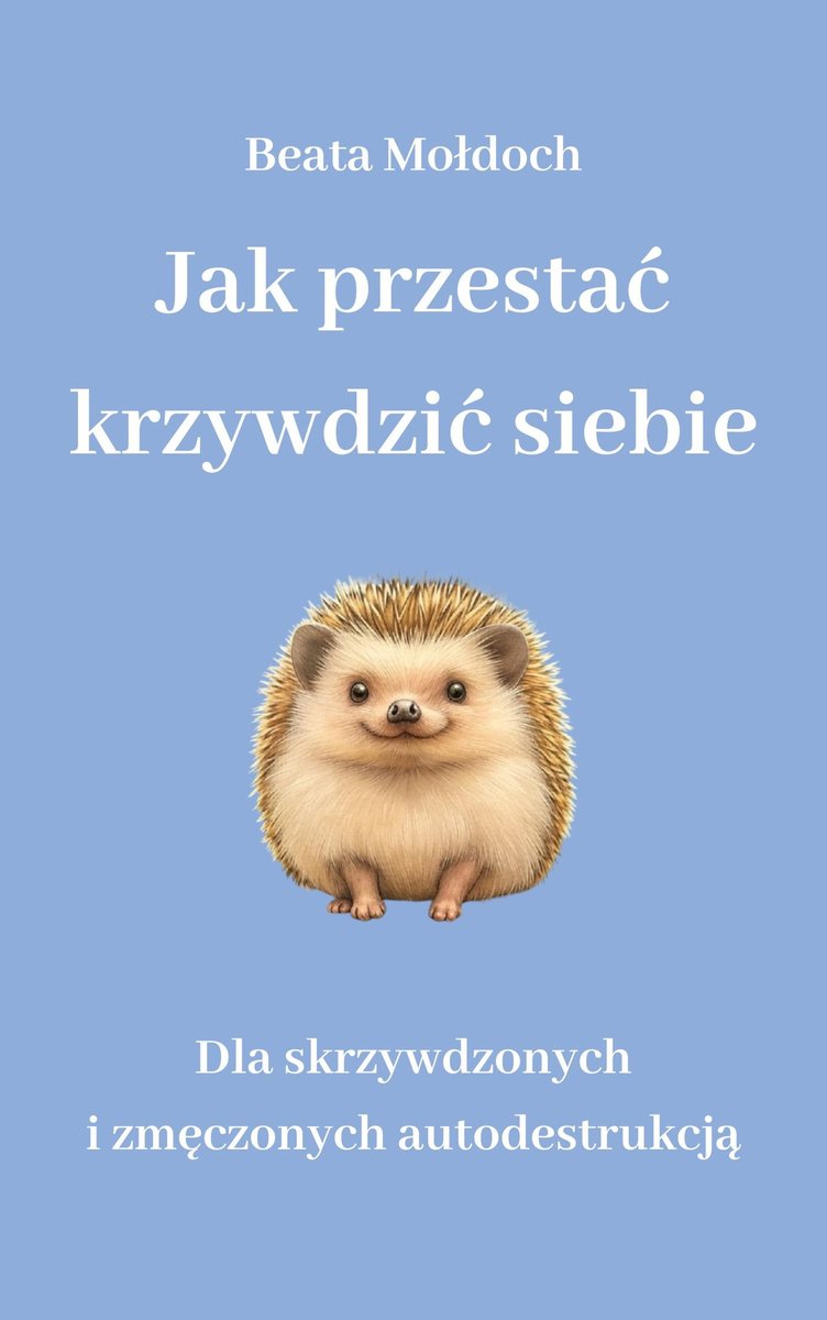 Jak przestać krzywdzić siebie. Dla skrzywdzonych i zmęczonych autodestrukcją okładka