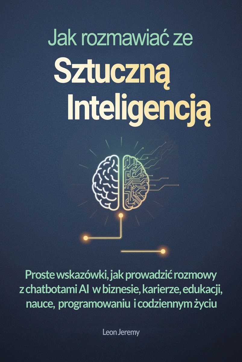 Jak rozmawiać ze sztuczną inteligencją. Proste wskazówki, jak prowadzić rozmowy z chatbotami AI  w biznesie, karierze, edukacji, nauce,  programowaniu  i codziennym życiu okładka