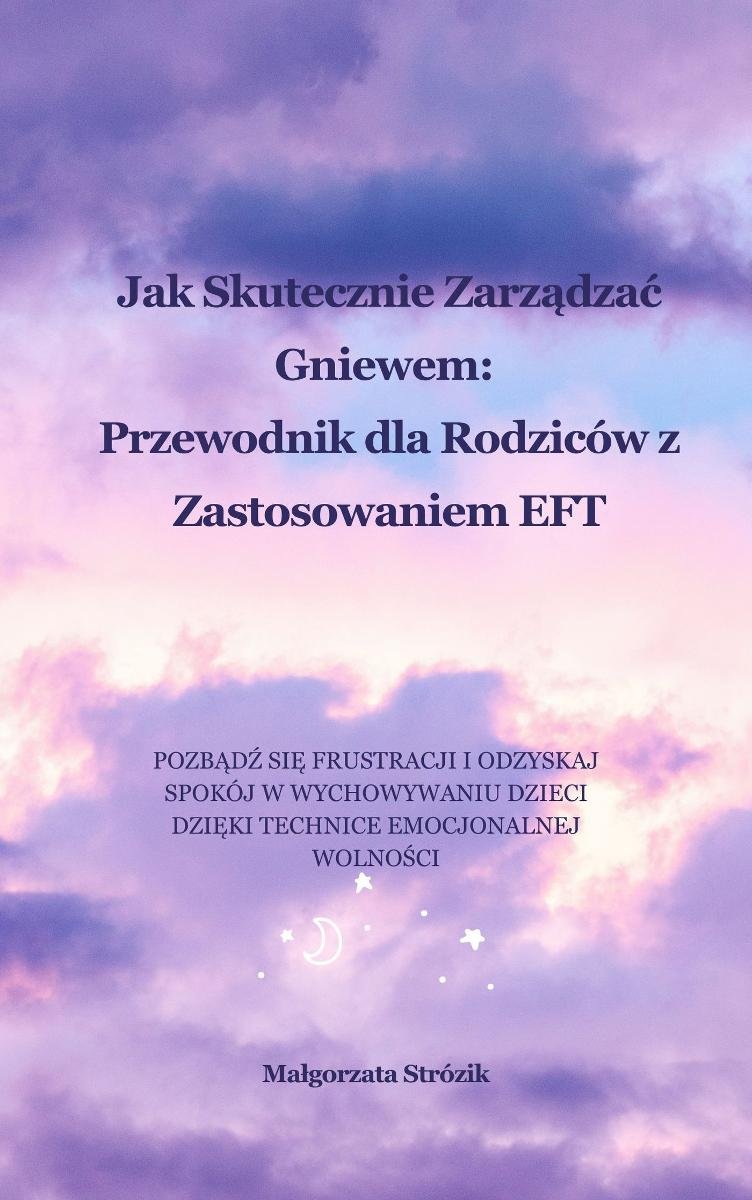 Jak skutecznie zarządzać gniewem. Przewodnik dla rodziców z zastosowaniem EFT okładka