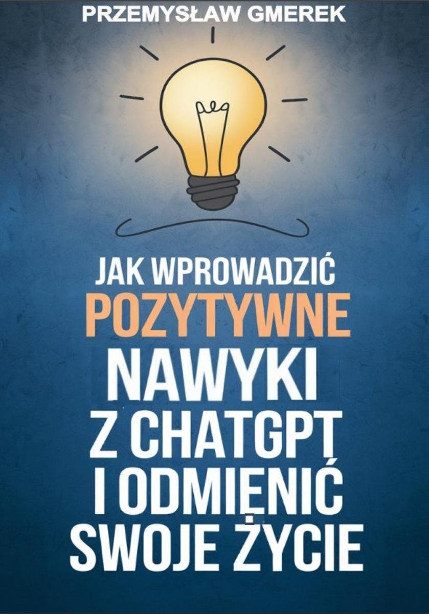 Jak wprowadzić pozytywne nawyki z ChatGPT i odmienić swoje życie - ebook PDF okładka