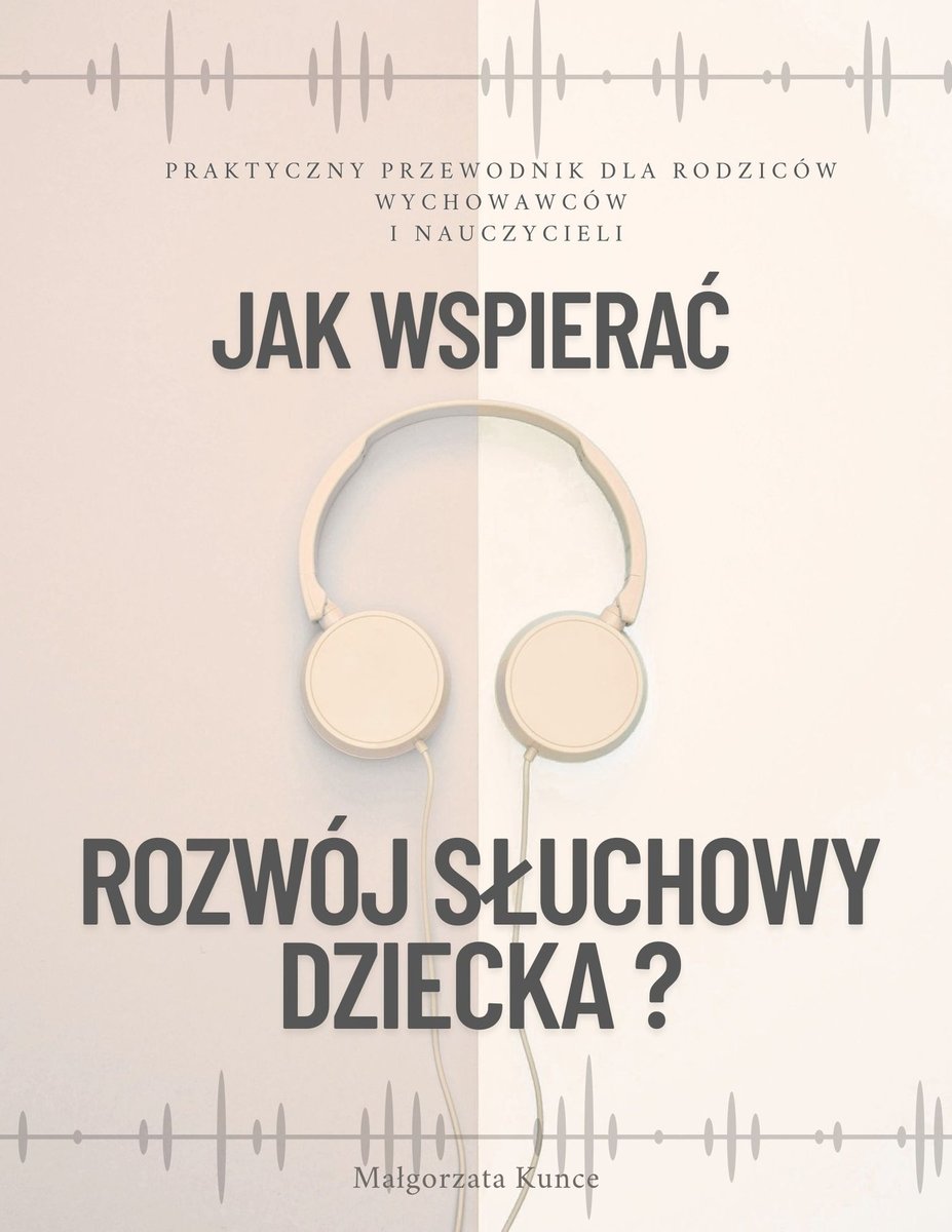 Jak wspierać rozwój słuchowy dziecka ? Praktyczny przewodnik dla rodziców, nauczycieli i wychowawców. okładka
