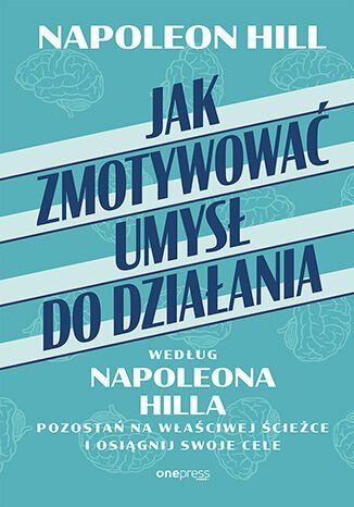 Jak zmotywować umysł do działania według Napoleona Hilla. Pozostań na właściwej ścieżce i osiągnij swoje cele - ebook MOBI okładka