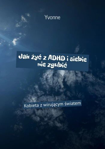 Jak żyć z ADHD i siebie nie zgubić okładka