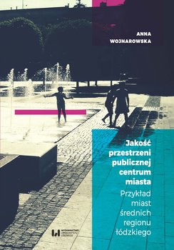 Jakość przestrzeni publicznej centrum miasta. Przykład miast średnich regionu łódzkiego okładka