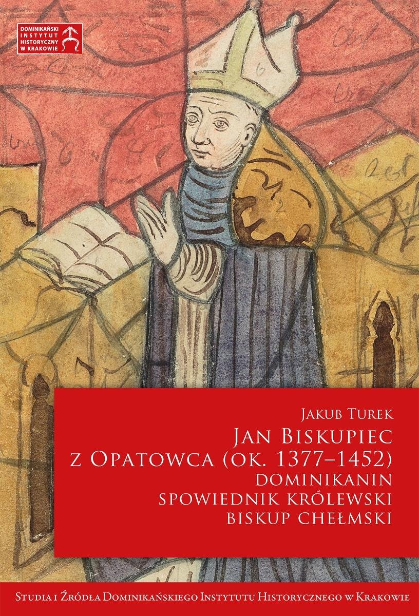 Jan Biskupiec z Opatowca OP (ok. 1377–1452). Dominikanin, spowiednik królewski, biskup chełmski okładka