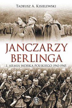 Janczarzy Berlinga. 1. Armia Wojska Polskiego 1943-1945 okładka