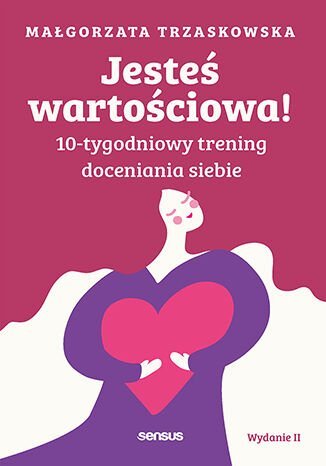 Jesteś wartościowa! 10-tygodniowy trening doceniania siebie okładka