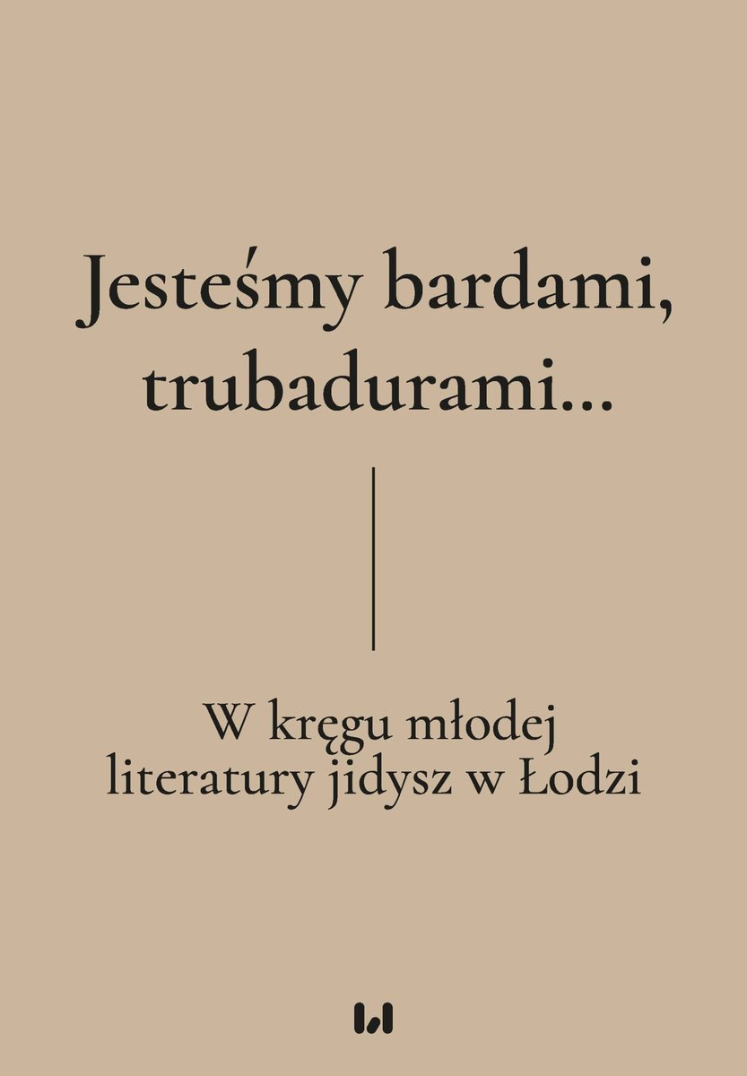 Jesteśmy bardami, trubadurami… W kręgu młodej literatury jidysz w Łodzi okładka