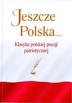 Jeszcze Polska... Klasyka polskiej poezji patriotycznej okładka