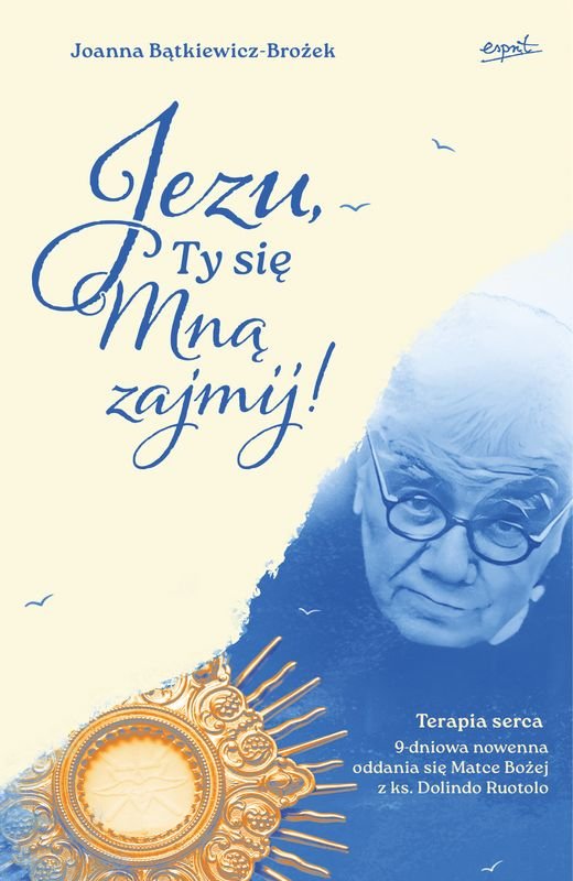 Jezu, Ty się mną zajmij! Terapia serca. 9-dniowa nowenna oddania się Matce Bożej z ks. Dolindo Ruotolo okładka