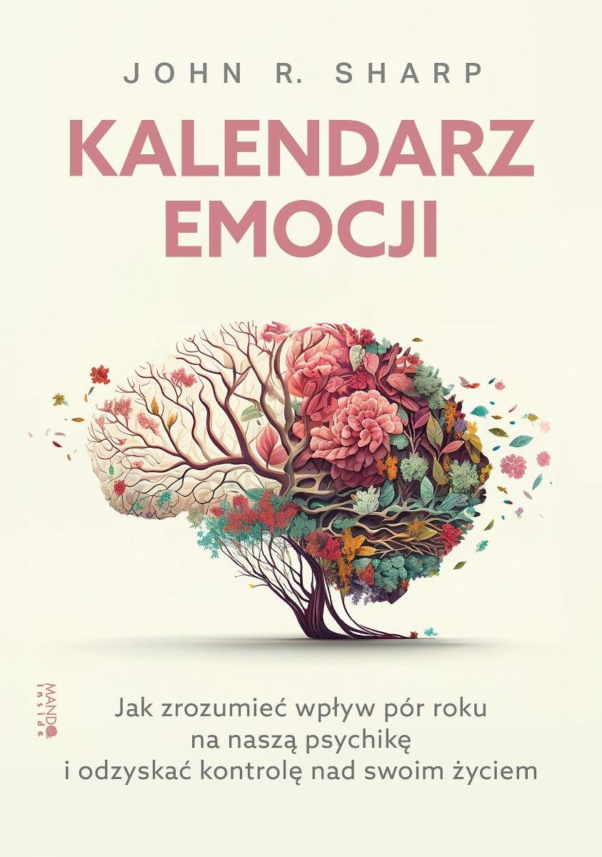 Kalendarz emocji. Jak zrozumieć wpływ pór roku na naszą psychikę i odzyskać kontrolę nad swoim życiem okładka