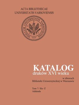 Katalog druków XVI wieku w zbiorach Biblioteki Uniwersyteckiej w Warszawie. Tom 7 okładka