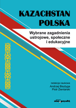 Kazachstan Polska. Wybrane zagadnienia ustrojowe, społeczne i edukacyjne okładka
