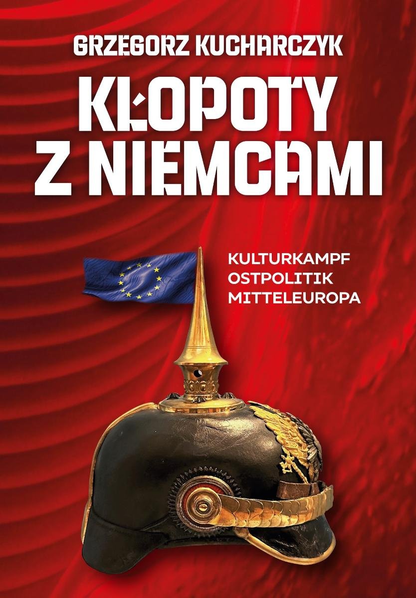 Kłopoty z Niemcami. Kulturkampf, Ostpolitik, Mitteleuropa okładka