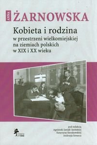 Kobieta i rodzina w przestrzeni wielkomiejskiej na ziemiach polskich w XIX i XX wieku okładka