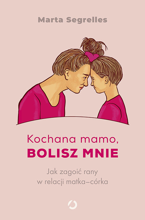 Kochana mamo, bolisz mnie. Jak zagoić rany w relacji matka‒córka okładka