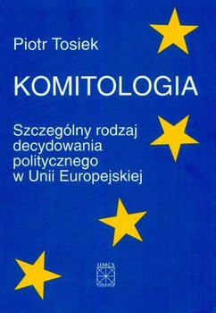 Komitologia. Szczególny Rodzaj Decydowania Politycznego w Unii Europejskiej okładka