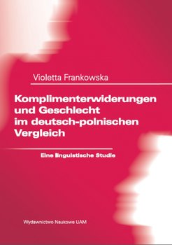 Komplimenterwiderungen und Geschlecht im deutsch-polnischen Vergleich. Eine linguistische Studie okładka