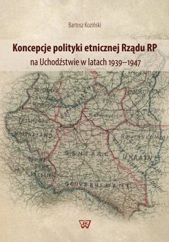 Koncepcje polityki etnicznej Rządu RP na Uchodźstwie w latach 1939-1947 okładka