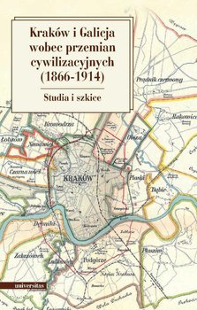 Kraków i Galicja wobec przemian cywilizacyjnych (1866–1914) okładka