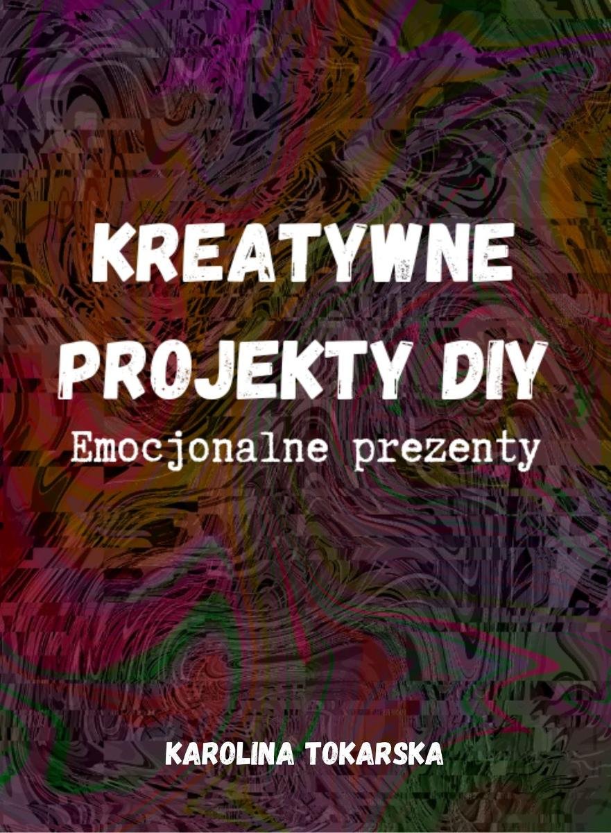 Kreatywne projekty DIY. Emocjonalne prezenty okładka