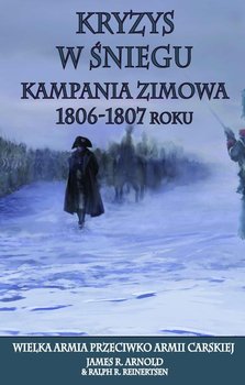 Kryzys w śniegu. Kampania zimowa 1806-1807. Wielka Armia przeciwko armii carskiej okładka