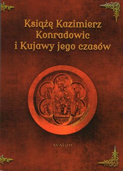 Książę Kazimierz Konradowiec i Kujawy jego czasów okładka