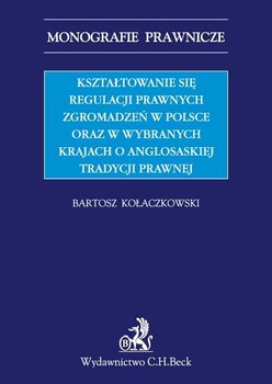 Kształtowanie się regulacji prawnych zgromadzeń w Polsce oraz w wybranych krajach o anglosaskiej tradycji prawnej okładka