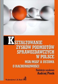 Kształtowanie zysków podmiotów sprawozdawczych w Polsce. MSR/MSSF a ustawa o rachunkowości okładka