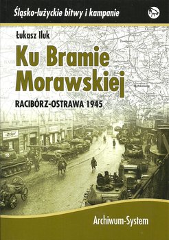 Ku Bramie Morawskiej. Racibórz-Ostrawa 1945 okładka