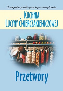 Kuchnia Lucyny Ćwierczakiewiczowej. Przetwory okładka