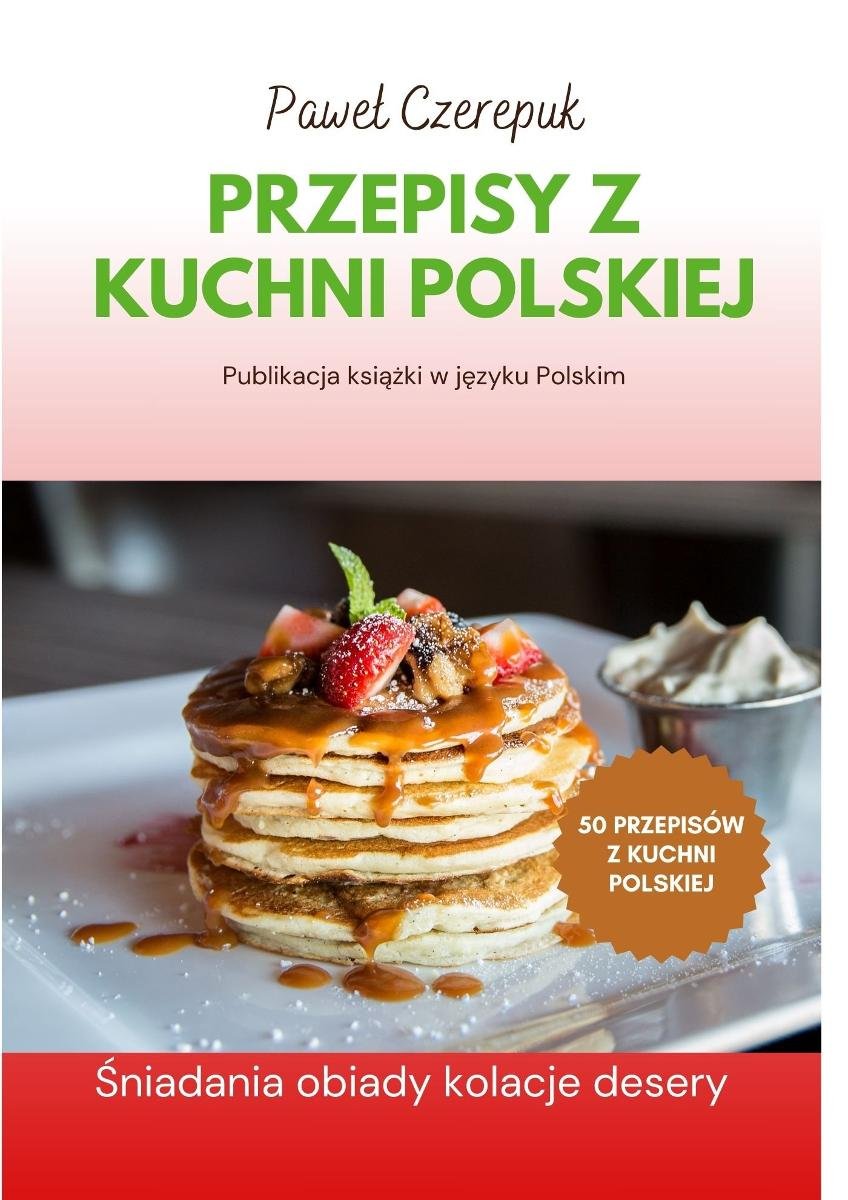 Kuchnia Polska. Najlepsze i najciekawsze Polskie dania. Przepisy dla wszystkich. okładka