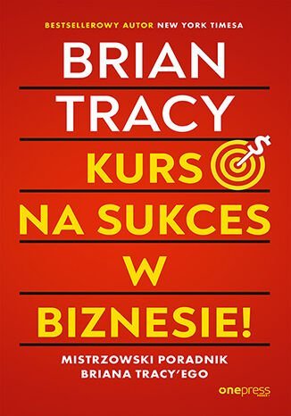 Kurs na sukces w biznesie! Mistrzowski poradnik Briana Tracy'ego okładka