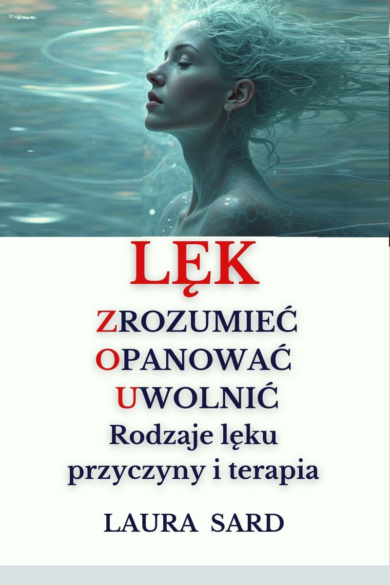 LĘK – ZROZUMIEĆ, OPANOWAĆ, UWOLNIĆ Rodzaje lęku, przyczyny i terapia. okładka