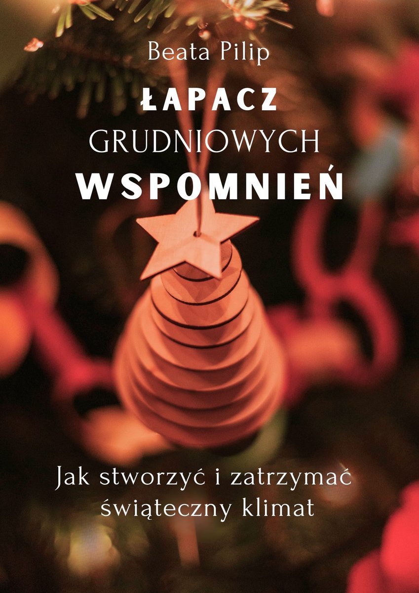 Łapacz grudniowych wspomnień: Poradnik: jak stworzyć i zatrzymać świąteczny klimat. Pomysły na zadania do kalendarza adwentowego i podpowiedzi jak fotografować zimowe aktywności okładka