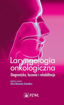 Laryngologia onkologiczna. Diagnostyka, leczenie i rehabilitacja okładka