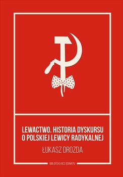 Lewactwo. Historia dyskursu o polskiej lewicy radykalnej okładka