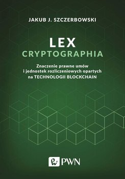 Lex cryptographia. Znaczenie prawne umów i jednostek rozliczeniowych opartych na technologii blockchain okładka
