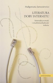 Literatura doby Internetu. Interaktywność i multimedialność literatury okładka