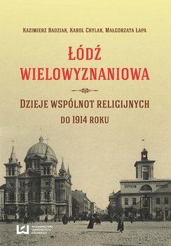 Łódź wielowyznaniowa. Dzieje wspólnot religijnych do 1914 r. okładka