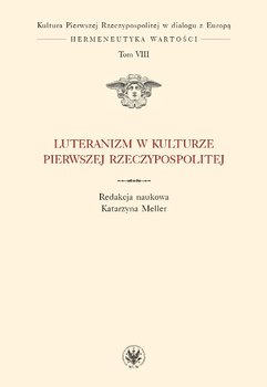 Luteranizm w kulturze Pierwszej Rzeczypospolitej. Tom 8 okładka