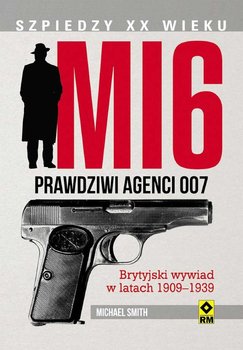 MI 6. Prawdziwi agenci 007. Brytyjski wywiad 1909-1939 okładka