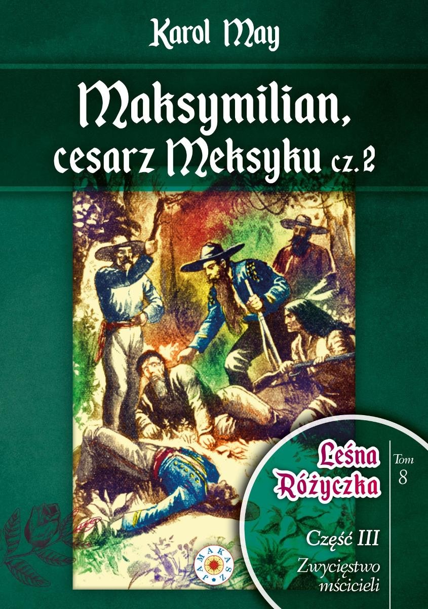 Maksymilian, cesarz Meksyku. Leśna Różyczka. Tom 8. Część 2 okładka