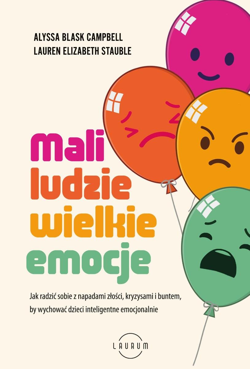 Mali ludzie - wielkie emocje. Jak radzić sobie z napadami złości, kryzysami i buntem, by wychować dzieci inteligentne emocjonalnie okładka