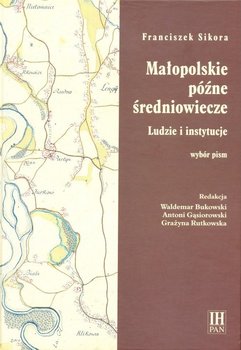 Małopolskie późne średniowiecze. Ludzie i instytucje okładka