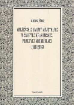Małżeńskie umowy majątkowe w świetle krakowskiej praktyki notarialnej 1918-1946 okładka