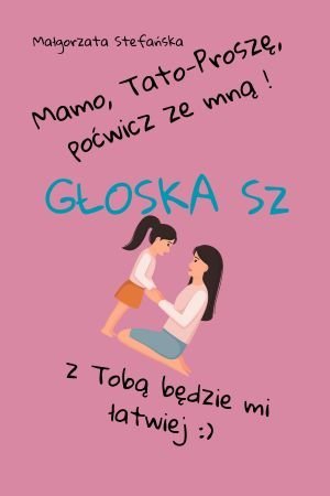 Mamo, Tato proszę poćwicz ze mną, z Tobą będzie mi łatwiej. Głoska SZ okładka