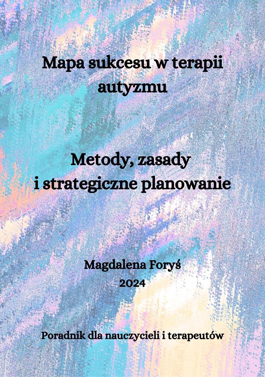 Mapa sukcesu w terapii autyzmu. Metody, zasady i strategiczne planowanie okładka