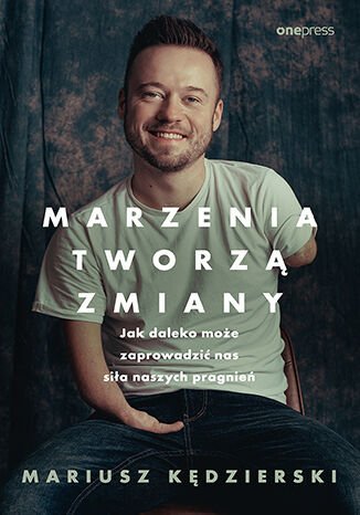 Marzenia tworzą zmiany. Jak daleko może zaprowadzić nas siła naszych pragnień okładka