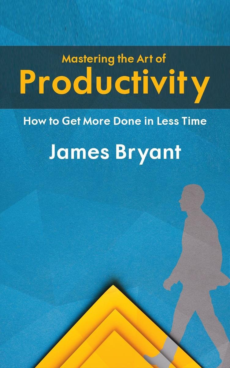 Mastering the Art of Productivity. How to Get More Done in Less Time okładka